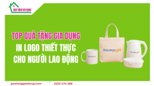 Top Quà Tặng Gia Dụng In Logo Thiết Thực Cho Người Lao Động